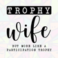 TROPHY WIFE-PARTICIPATION TROPHY - DIGITAL